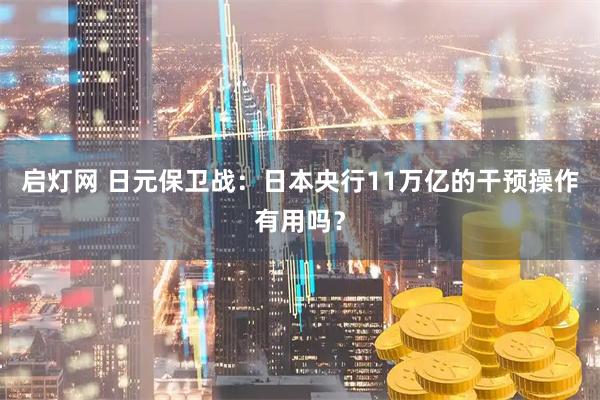 启灯网 日元保卫战：日本央行11万亿的干预操作有用吗？